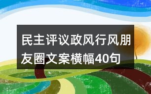 民主評議政風(fēng)行風(fēng)朋友圈文案、橫幅40句