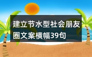 建立節(jié)水型社會朋友圈文案、橫幅39句