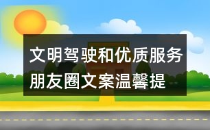 文明駕駛和優(yōu)質(zhì)服務(wù)朋友圈文案、溫馨提示語39句