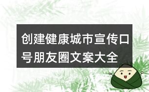 創(chuàng)建健康城市宣傳口號(hào)、朋友圈文案大全36句