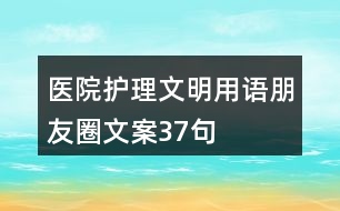 醫(yī)院護(hù)理文明用語(yǔ)、朋友圈文案37句