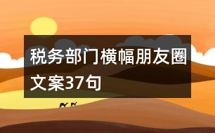 稅務部門橫幅朋友圈文案37句