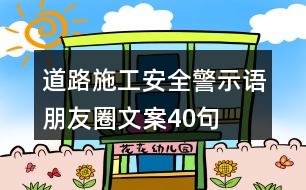 道路施工安全警示語、朋友圈文案40句