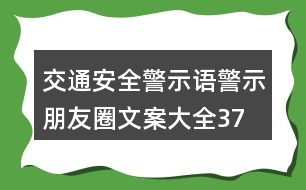 交通安全警示語、警示朋友圈文案大全37句