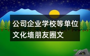 公司、企業(yè)、學(xué)校等單位文化墻朋友圈文案大全：37句