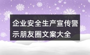 企業(yè)安全生產(chǎn)宣傳、警示朋友圈文案大全37句