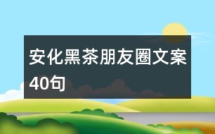 安化黑茶朋友圈文案40句