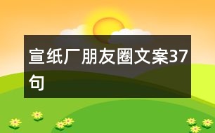 宣紙廠朋友圈文案37句