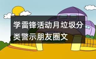 “學(xué)雷鋒活動月”垃圾分類警示朋友圈文案35句