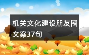 機關(guān)文化建設(shè)朋友圈文案37句