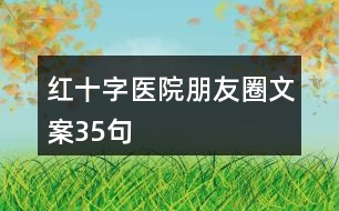 紅十字醫(yī)院朋友圈文案35句