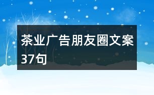 茶業(yè)廣告朋友圈文案37句