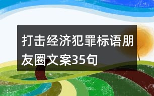 打擊經(jīng)濟(jì)犯罪標(biāo)語朋友圈文案35句