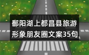 鄱陽(yáng)湖上都昌縣旅游形象朋友圈文案35句