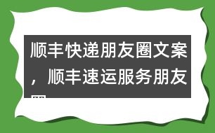 順豐快遞朋友圈文案，順豐速運服務朋友圈文案40句