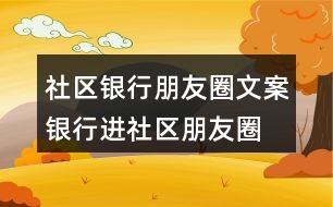 社區(qū)銀行朋友圈文案、銀行進(jìn)社區(qū)朋友圈文案37句