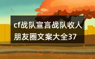 cf戰(zhàn)隊(duì)宣言、戰(zhàn)隊(duì)收人朋友圈文案大全37句