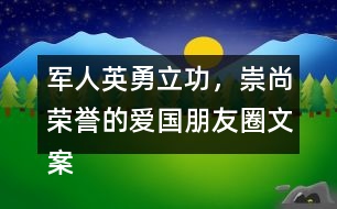 軍人英勇立功，崇尚榮譽的愛國朋友圈文案37句