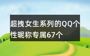 超拽女生系列的QQ個性昵稱專屬67個