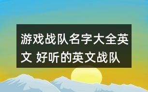 游戲戰(zhàn)隊(duì)名字大全英文 好聽(tīng)的英文戰(zhàn)隊(duì)名字315個(gè)