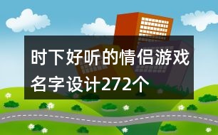 時(shí)下好聽(tīng)的情侶游戲名字設(shè)計(jì)272個(gè)