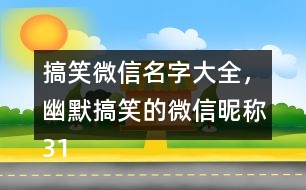 搞笑微信名字大全，幽默搞笑的微信昵稱319個(gè)