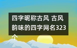 四字昵稱古風 古風韻味的四字網(wǎng)名323個