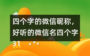 四個(gè)字的微信昵稱，好聽的微信名四個(gè)字317個(gè)