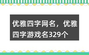 優(yōu)雅四字網(wǎng)名，優(yōu)雅四字游戲名329個(gè)