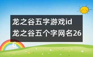 龍之谷五字游戲id 龍之谷五個(gè)字網(wǎng)名266個(gè)