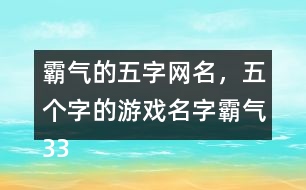 霸氣的五字網(wǎng)名，五個(gè)字的游戲名字霸氣336個(gè)