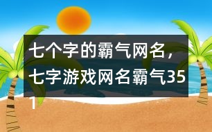 七個(gè)字的霸氣網(wǎng)名，七字游戲網(wǎng)名霸氣351個(gè)