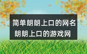 簡單朗朗上口的網(wǎng)名 朗朗上口的游戲網(wǎng)名303個