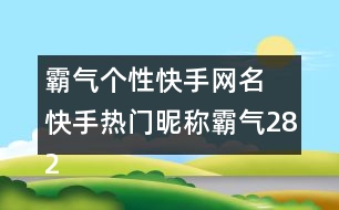 霸氣個性快手網(wǎng)名 快手熱門昵稱霸氣282個