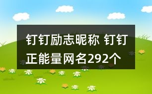 釘釘勵志昵稱 釘釘正能量網(wǎng)名292個