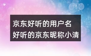 京東好聽的用戶名 好聽的京東昵稱小清新338個(gè)