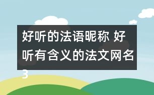 好聽的法語昵稱 好聽有含義的法文網(wǎng)名303個