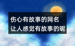 傷心有故事的網(wǎng)名 讓人感覺有故事的昵稱277個(gè)