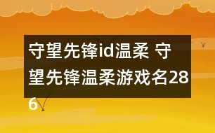 守望先鋒id溫柔 守望先鋒溫柔游戲名286個(gè)