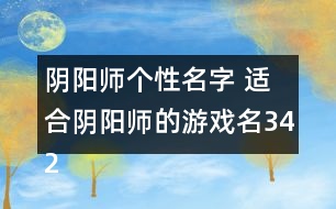 陰陽師個性名字 適合陰陽師的游戲名342個