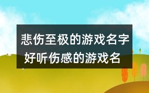 悲傷至極的游戲名字 好聽傷感的游戲名字277個