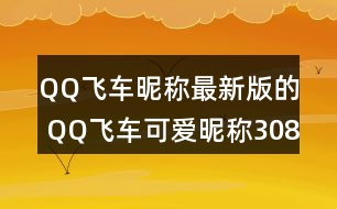 QQ飛車昵稱最新版的 QQ飛車可愛昵稱308個