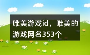 唯美游戲id，唯美的游戲網(wǎng)名353個