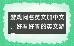 游戲網(wǎng)名英文加中文，好看好聽的英文游戲昵稱299個