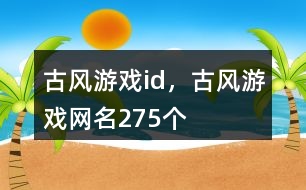 古風(fēng)游戲id，古風(fēng)游戲網(wǎng)名275個(gè)