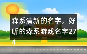 森系清新的名字，好聽的森系游戲名字274個