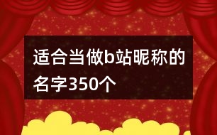 適合當(dāng)做b站昵稱的名字350個(gè)