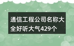 通信工程公司名稱大全好聽大氣429個