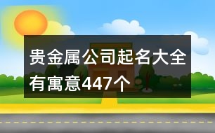 貴金屬公司起名大全有寓意447個(gè)