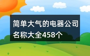 簡單大氣的電器公司名稱大全458個